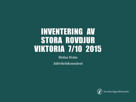 INVENTERING AV STORA ROVDJUR VIKTORIA 7/10 2015 Stefan Holm Jaktvårdskonsulent.