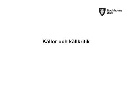 Källor och källkritik. Källa? En plats där du kan få information –Böcker –Tidning –Faktatexter –TV –Radio –Intervju med någon –Dagböcker från förr i tiden.