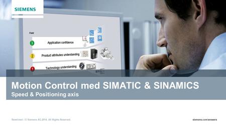 Restricted / © Siemens AG 2014. All Rights Reserved.siemens.com/answers Motion Control med SIMATIC & SINAMICS Speed & Positioning axis.