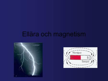 Ellära och magnetism. Ström En elektrisk ström är vad det låter som, en ström av elektroner. Det måste finnas spänning mellan en pluspol och en minuspol.