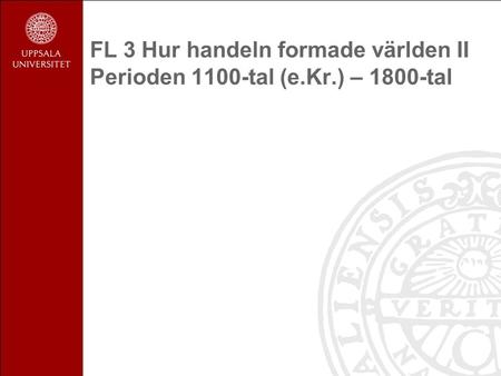 FL 3 Hur handeln formade världen II Perioden 1100-tal (e.Kr.) – 1800-tal.