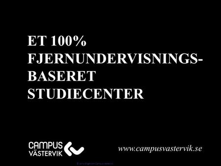 ET 100% FJERNUNDERVISNINGS-BASERETSTUDIECENTER © Jerry Engström Campus Västervik.