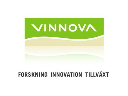 VINNOVA i korthet Bildades 1 januari 2001, som en av fyra statliga forskningsfinansiärer Myndighet under Näringsdepartementet Uppgift: Att jobba för en.