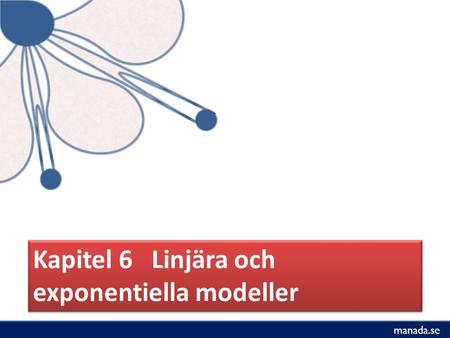 Manada.se Kapitel 6 Linjära och exponentiella modeller.