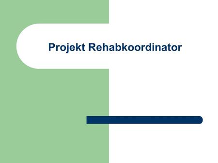 Projekt Rehabkoordinator. Sjukskrivnings miljarden Pågår 2009 09 01 – 2011 05 31 Riktar sig till sjukskrivna eller personer med risk för sjukskrivning.