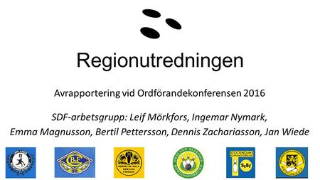 Regionutredningen Avrapportering vid Ordförandekonferensen 2016 SDF-arbetsgrupp: Leif Mörkfors, Ingemar Nymark, Emma Magnusson, Bertil Pettersson, Dennis.