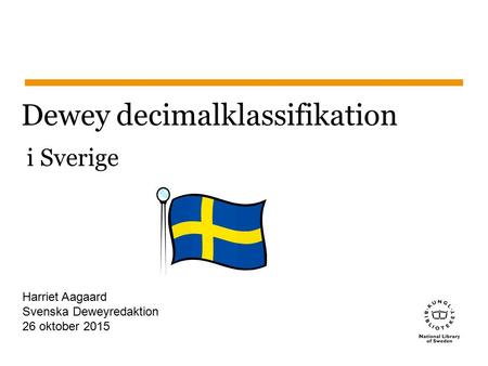 Sidnummer Dewey decimalklassifikation i Sverige Harriet Aagaard Svenska Deweyredaktion 26 oktober 2015.