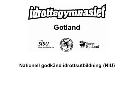 Nationell godkänd idrottsutbildning (NIU). Syftet med Idrottsgymnasiet Gotland är att ge elever möjlighet att kombinera gymnasiestudier med en elitsatsning.