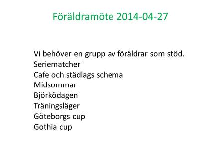 Föräldramöte 2014-04-27 Vi behöver en grupp av föräldrar som stöd. Seriematcher Cafe och städlags schema Midsommar Björködagen Träningsläger Göteborgs.