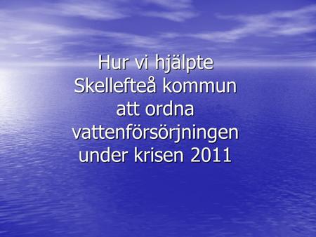 Hur vi hjälpte Skellefteå kommun att ordna vattenförsörjningen under krisen 2011.