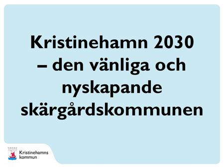 Kristinehamn 2030 – den vänliga och nyskapande skärgårdskommunen.
