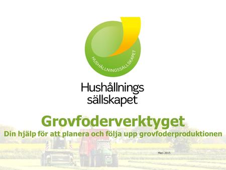 Grovfoderverktyget Din hjälp för att planera och följa upp grovfoderproduktionen Mars 2015.