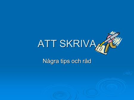 ATT SKRIVA Några tips och råd. Beskriv  Miljön En berättelse utspelar sig alltid någonstans. T ex en skog, ett kafé, en lektionssal, en bil. Hur ser.