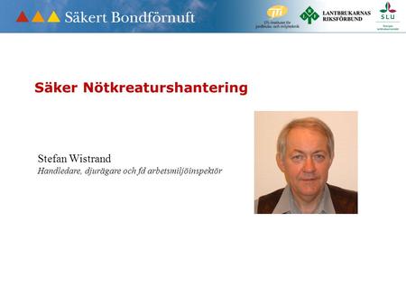 Säker Nötkreaturshantering Stefan Wistrand Handledare, djurägare och fd arbetsmiljöinspektör.