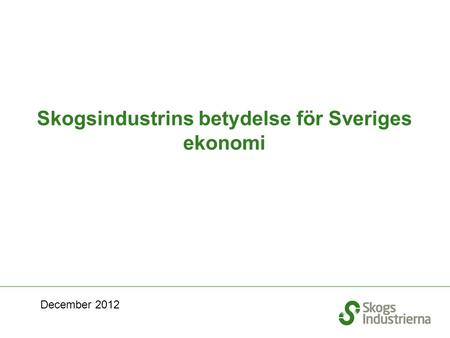 Skogsindustrins betydelse för Sveriges ekonomi December 2012.