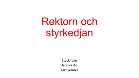 Rektorn och styrkedjan Stockholm Januari -16 Lars Werner.