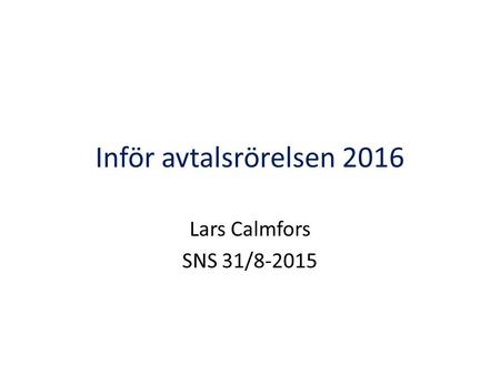Inför avtalsrörelsen 2016 Lars Calmfors SNS 31/8-2015.