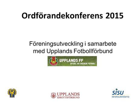 Ordförandekonferens 2015 Föreningsutveckling i samarbete med Upplands Fotbollförbund.