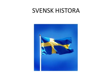 SVENSK HISTORA. Vikingatiden (ca: år 700 – 1000) Vikingatiden varade ungefär mellan år 700 – 1000. Det fanns vikingar i Sverige, Danmark och Norge.