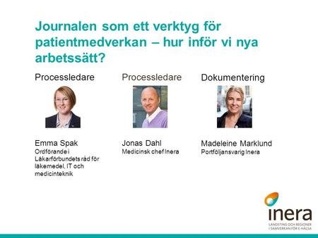 Journalen som ett verktyg för patientmedverkan – hur inför vi nya arbetssätt? Dokumentering Madeleine Marklund Portföljansvarig Inera Processledare Emma.