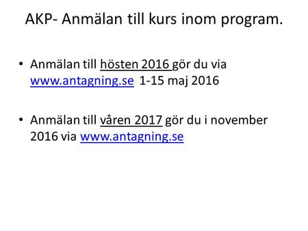 AKP- Anmälan till kurs inom program. Anmälan till hösten 2016 gör du via  1-15 maj 2016  Anmälan till våren 2017 gör du.