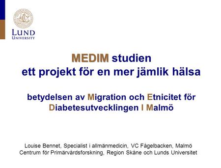 Louise Bennet, Specialist i allmänmedicin, VC Fågelbacken, Malmö Centrum för Primärvårdsforskning, Region Skåne och Lunds Universitet MEDIM MEDIM studien.