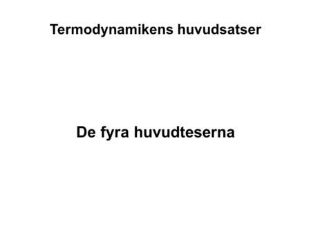 Termodynamikens huvudsatser De fyra huvudteserna.