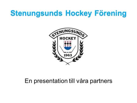 Stenungsunds Hockey Förening En presentation till våra partners.