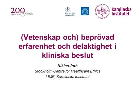 (Vetenskap och) beprövad erfarenhet och delaktighet i kliniska beslut Niklas Juth Stockholm Centre for Healthcare Ethics LIME, Karolinska Institutet.