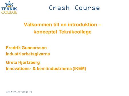 Välkommen till en introduktion – konceptet Teknikcollege Fredrik Gunnarsson Industriarbetsgivarna Greta Hjortzberg Innovations- & kemiindustrierna (IKEM)