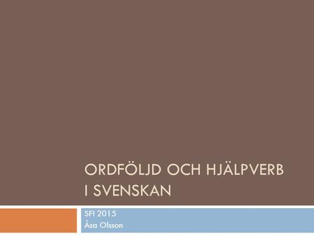 ORDFÖLJD OCH HJÄLPVERB I SVENSKAN SFI 2015 Åsa Olsson.