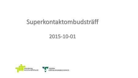 Superkontaktombudsträff2015-10-01. Förmiddag:  Inledning  Införandeprojekt nytt IT-stöd för samordnad vård- och omsorgsplanering Fika 09.30 – 09.45.