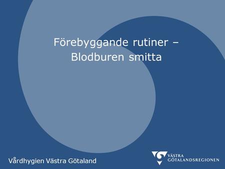 Förebyggande rutiner – Blodburen smitta Vårdhygien Västra Götaland.