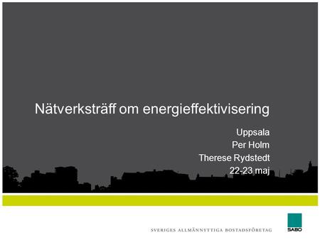 Nätverksträff om energieffektivisering Uppsala Per Holm Therese Rydstedt 22-23 maj.
