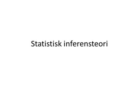 Statistisk inferensteori. Inledning Den statistiska inferensteorin handlar i huvudsak om att dra slutsatser från ett slumpmässigt urval (sannolikhetsurval)