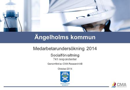 Genomförd av CMA Research AB Medarbetarundersökning 2014 Oktober 2014 Ängelholms kommun.