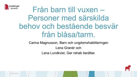 Från barn till vuxen – Personer med särskilda behov och bestående besvär från blåsa/tarm. Carina Magnusson, Barn och ungdomshabiliteringen Lena Granér.