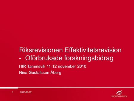 Riksrevisionen Effektivitetsrevision - Oförbrukade forskningsbidrag HfR Tammsvik 11-12 november 2010 Nina Gustafsson Åberg 2010-11-121.