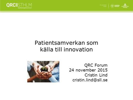 Patientsamverkan som källa till innovation QRC Forum 24 november 2015 Cristin Lind