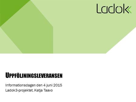 U PPFÖLJNINGSLEVERANSEN Informationsdagen den 4 juni 2015 Ladok3-projektet, Katja Taavo.