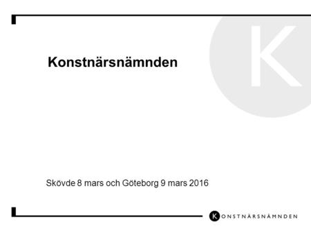 Konstnärsnämnden Skövde 8 mars och Göteborg 9 mars 2016.