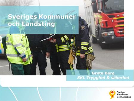 Sveriges Kommuner och Landsting Greta Berg SKL Trygghet & säkerhet.