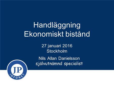 Handläggning Ekonomiskt bistånd 27 januari 2016 Stockholm Nils Allan Danielsson självutnämnd specialist.