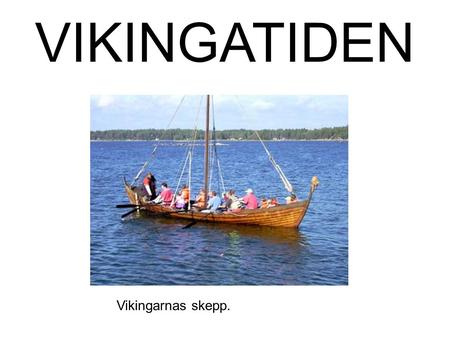 VIKINGATIDEN Vikingarnas skepp.. FAKTA ● Birka är Sveriges äldsta stad. ● Alla vikingar är inte ofta med i krig. Vikingarna bodde i långhus. Ett långhus.