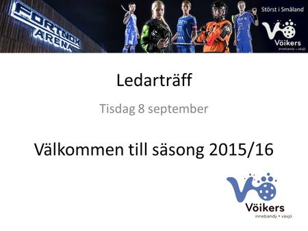 Ledarträff Tisdag 8 september Välkommen till säsong 2015/16.