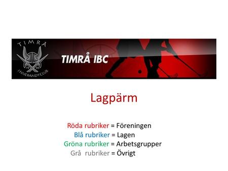 Lagpärm Röda rubriker = Föreningen Blå rubriker = Lagen Gröna rubriker = Arbetsgrupper Grå rubriker = Övrigt.