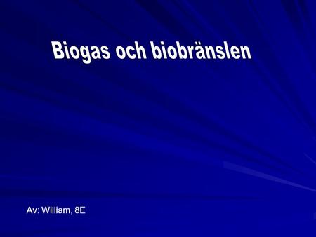 Av: William, 8E. Biobränslen Bränslen har funnits länge, men har påverkat miljön på ett dåligt sätt, dessa kallas Fossila Bränslen. Endast nyligen har.