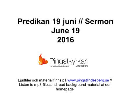 Predikan 19 juni // Sermon June 19 2016 Ljudfiler och material finns på  //www.pingstlindesberg.se Listen to mp3-files and read.