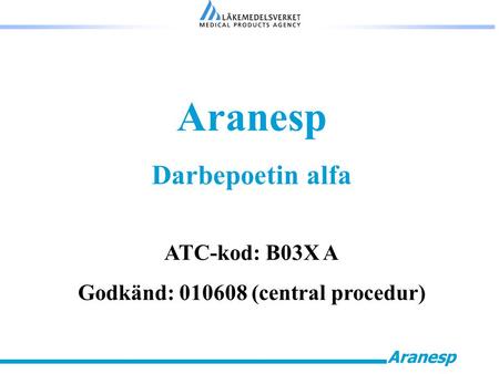 Aranesp Darbepoetin alfa ATC-kod: B03X A Godkänd: 010608 (central procedur)