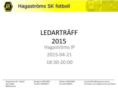Hagaströms SK - Fotboll Box 14025 80014 Gävle Telefon: 026197966 Fax: 026-198034 Hemsida:  Bankgiro.